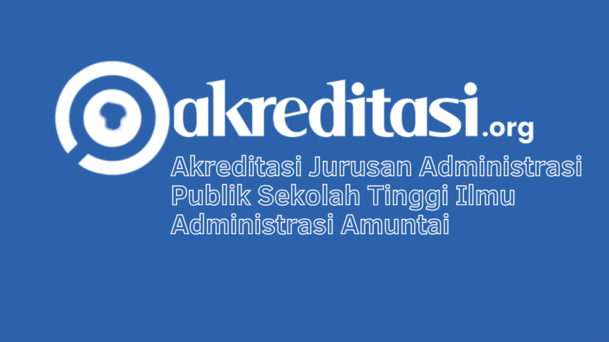 Akreditasi Jurusan Administrasi Publik Sekolah Tinggi Ilmu Administrasi Amuntai
