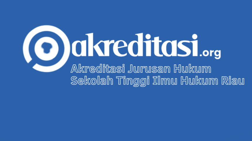 Akreditasi Jurusan Hukum Sekolah Tinggi Ilmu Hukum Riau