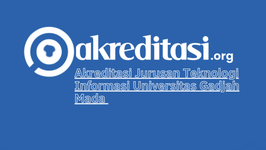 Akreditasi Jurusan Teknologi Informasi Universitas Gadjah Mada