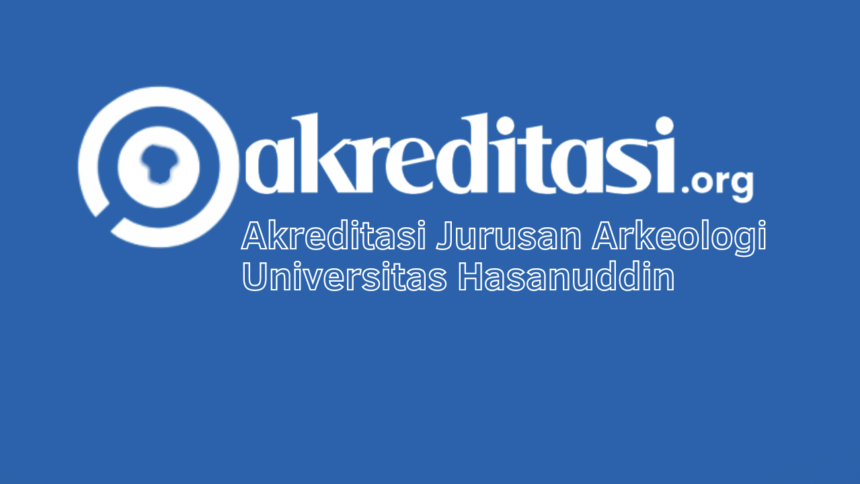 Akreditasi Jurusan Arkeologi Universitas Hasanuddin