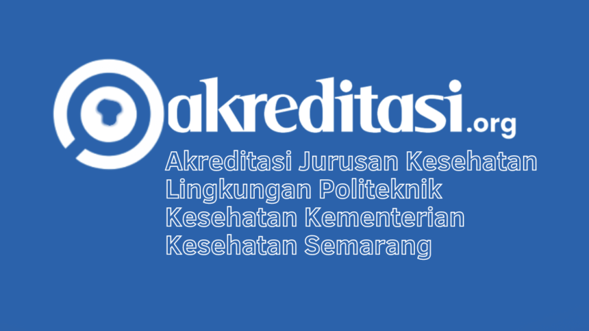Akreditasi Jurusan Kesehatan Lingkungan Politeknik Kesehatan Kementerian Kesehatan Semarang
