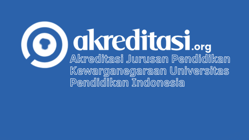 Akreditasi Jurusan Pendidikan Kewarganegaraan Universitas Pendidikan Indonesia