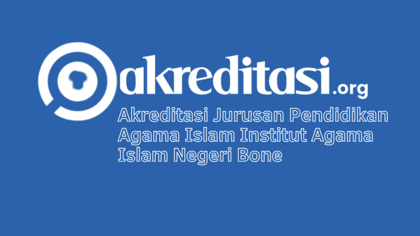 Akreditasi Jurusan Pendidikan Agama Islam Institut Agama Islam Negeri Bone