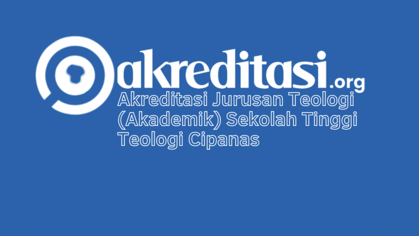 Akreditasi Jurusan Teologi (Akademik) Sekolah Tinggi Teologi Cipanas