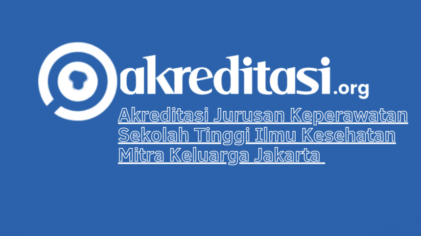Akreditasi Jurusan Keperawatan Sekolah Tinggi Ilmu Kesehatan Mitra Keluarga Jakarta