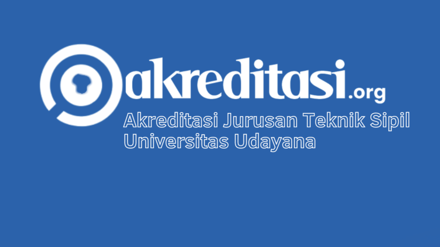 Akreditasi Jurusan Teknik Sipil Universitas Udayana