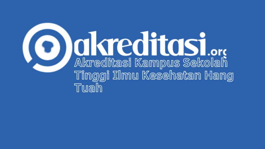 Akreditasi Kampus Sekolah Tinggi Ilmu Kesehatan Hang Tuah