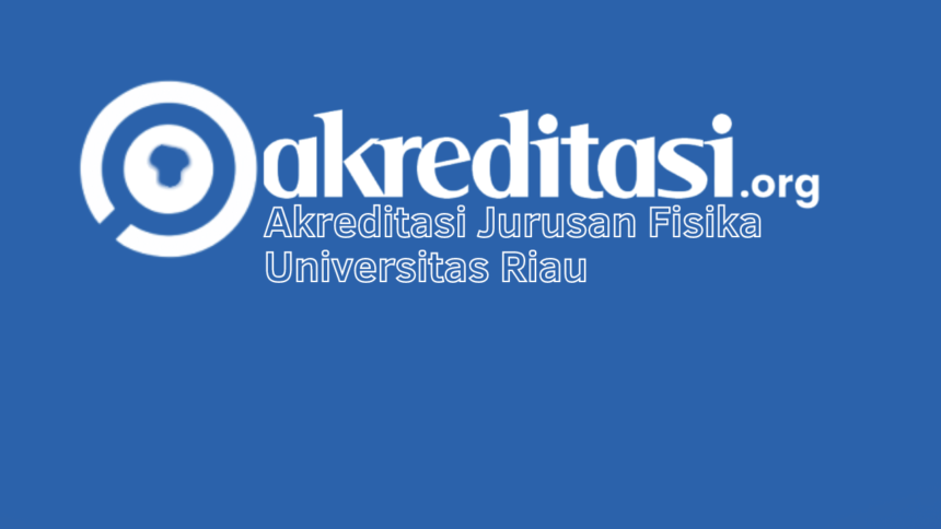 Akreditasi Jurusan Fisika Universitas Riau