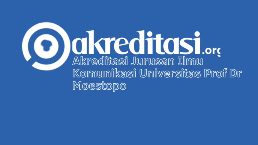 Akreditasi Jurusan Ilmu Komunikasi Universitas Prof Dr Moestopo