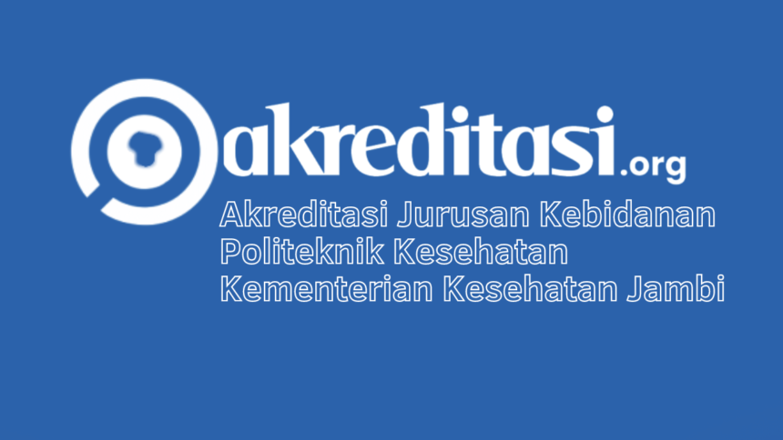 Akreditasi Jurusan Kebidanan Politeknik Kesehatan Kementerian Kesehatan Jambi