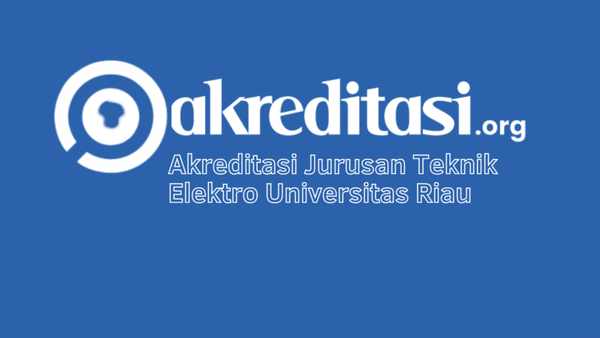 Akreditasi Jurusan Teknik Elektro Universitas Riau